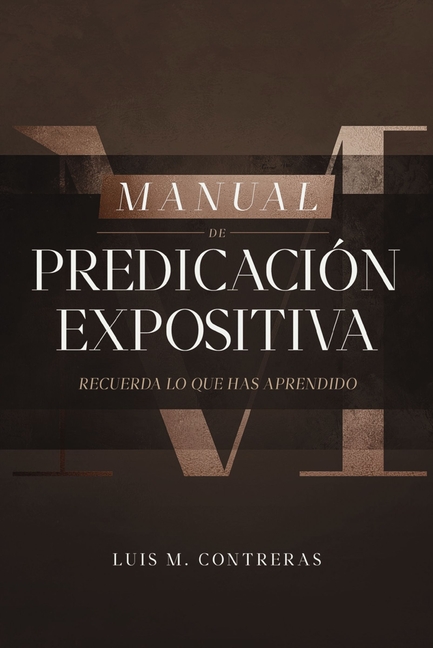 Manual de Predicación Expositiva: Recuerda Lo Que Has Aprendido