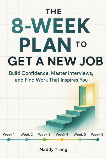 The 8-Week Plan to Get a New Job: Build Confidence, Master Interviews, and Find Work That Inspires You