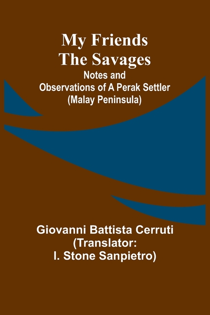 My Friends the Savages; Notes and Observations of a Perak settler (Malay Peninsula)