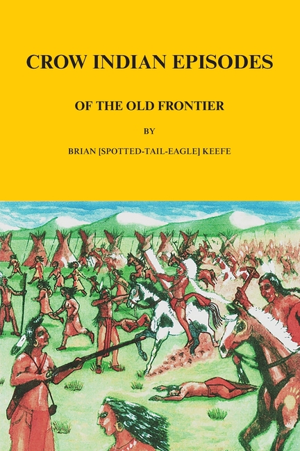 Crow Indian Episodes of the Old Frontier