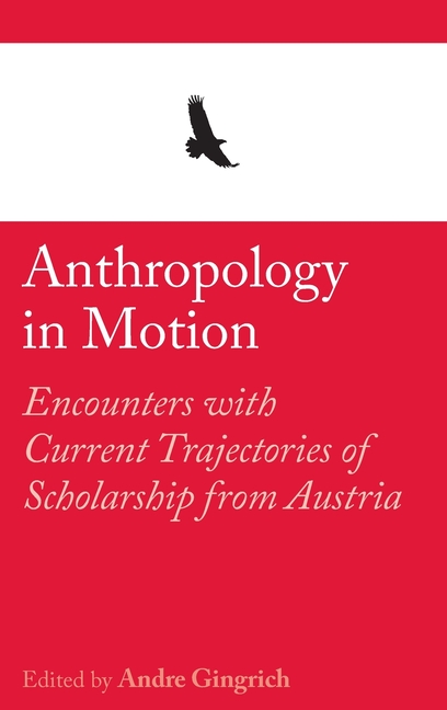 Anthropology in Motion: Encounters with Current Trajectories of Scholarship from Austria