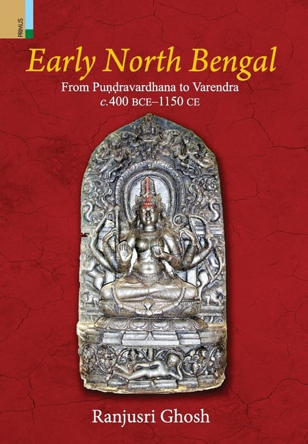Early North Bengal: From Puṇḍravardhana To Varendra, C.400 BCE‒1150 CE
