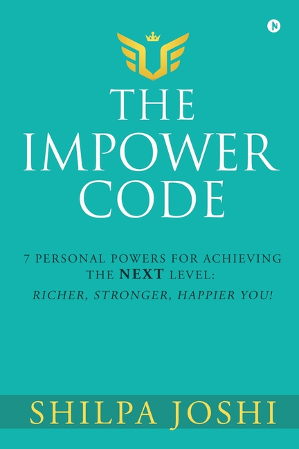 The Impower Code: 7 Personal Powers for achieving The NEXT Level: Richer, Stronger, Happier YOU!