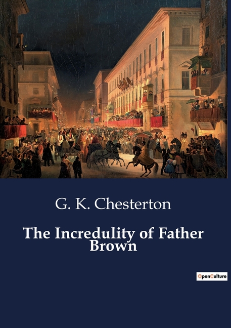 The Incredulity of Father Brown: The Incredulity of Father Brown: A Collection of Mysteries