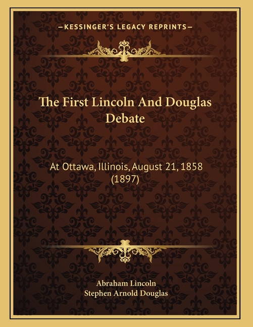 The First Lincoln And Douglas Debate: At Ottawa, Illinois, August 21, 1858 (1897)