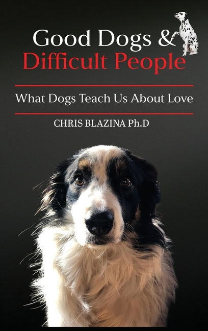 Good Dogs and Difficult People: What Dogs Teach Us About Love