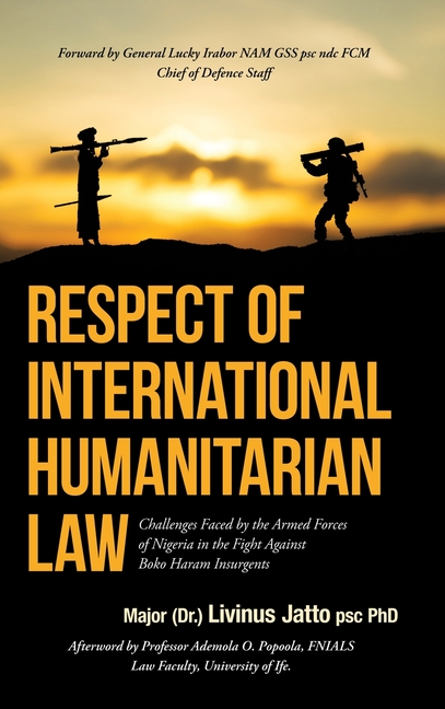 Respect of International Humanitarian Law: Challenges Faced by the Armed Forces of Nigeria in the Fight Against Boko Haram Insurgents