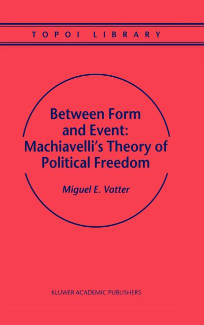Between Form and Event: Machiavelli's Theory of Political Freedom