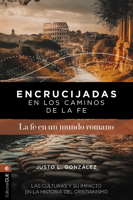 Encrucijadas En Los Caminos de la Fe: La Fe En Un Mundo Romano: Las Culturas Y Su Impacto En La Historia del Cristianismo