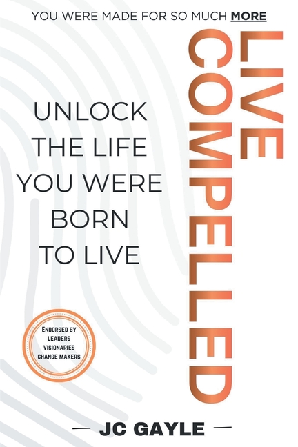 Live Compelled: Unlock the Life You Were Born to Live