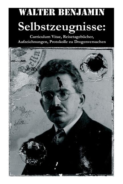 Selbstzeugnisse: Curriculum Vitae, Reisetagebücher, Aufzeichnungen, Protokolle zu Drogenversuchen: Walter Benjamin war ein deutsch-jüdi