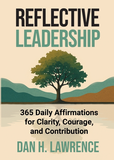 Reflective Leadership: 365 Daily Affirmations for Clarity, Courage, and Contribution