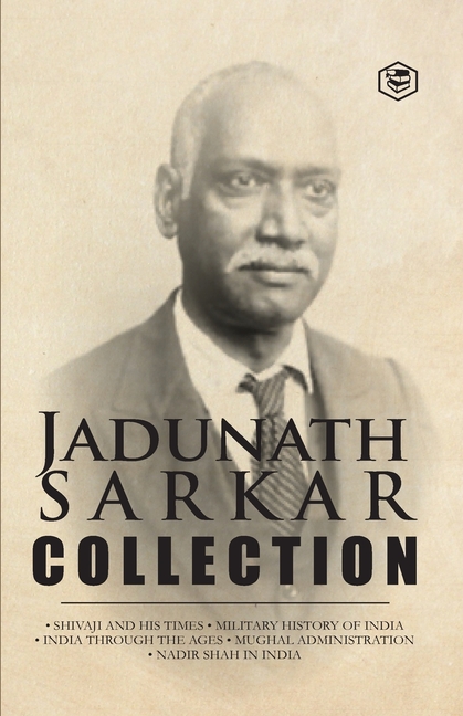 Jadunath Sarkar Collection (5 Books): Shivaji and His Times, Military History of India, India Through the Ages, Mughal Administration & Nadir Shah in