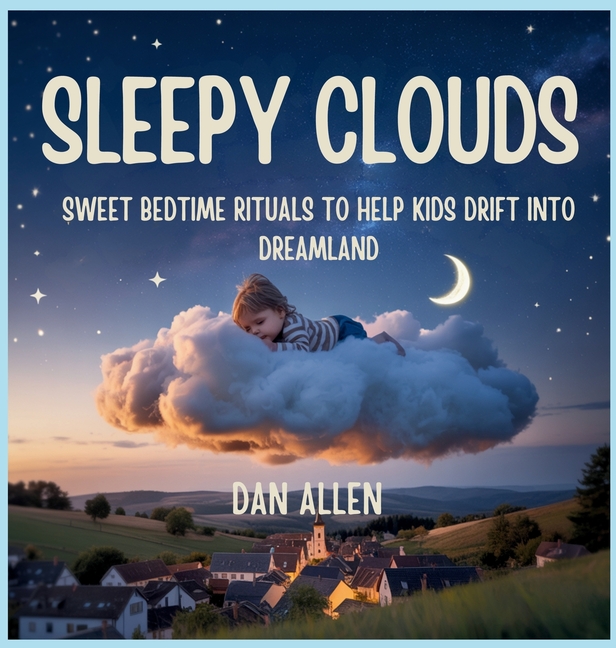Sleepy Clouds: Sweet Bedtime Rituals to Help Kids Drift into Dreamland