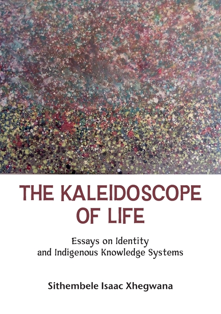The Kaleidoscope of Life: Essays on Identity and Indigenous Knowledge Systems.