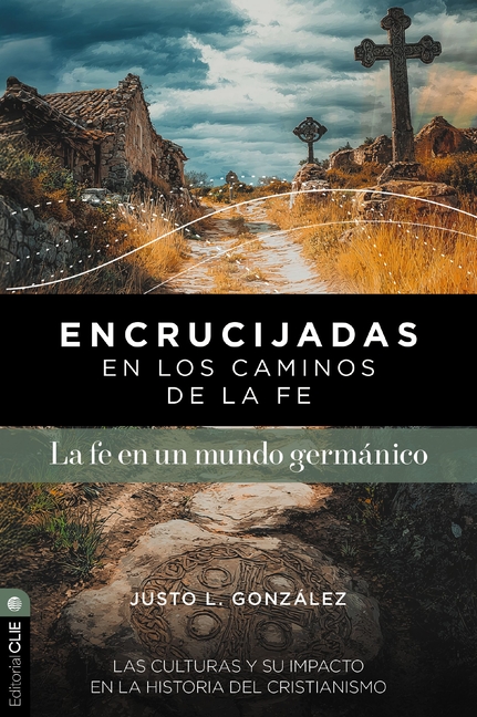 Encrucijadas En Los Caminos de la Fe: La Fe En Un Mundo Germánico: Las Culturas Y Su Impacto En La Historia del Cristianismo