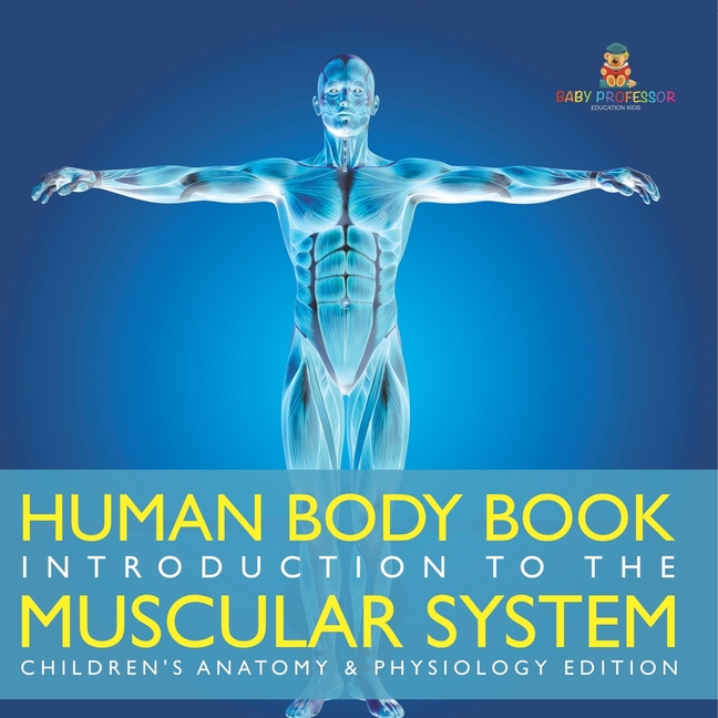 Human Body Book Introduction to the Muscular System Children's Anatomy & Physiology Edition