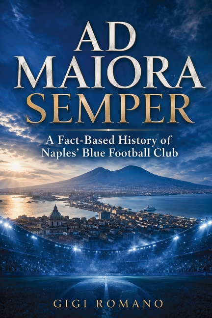 Ad Maiora Semper: A Fact-Based History of Naples' Blue Football Club
