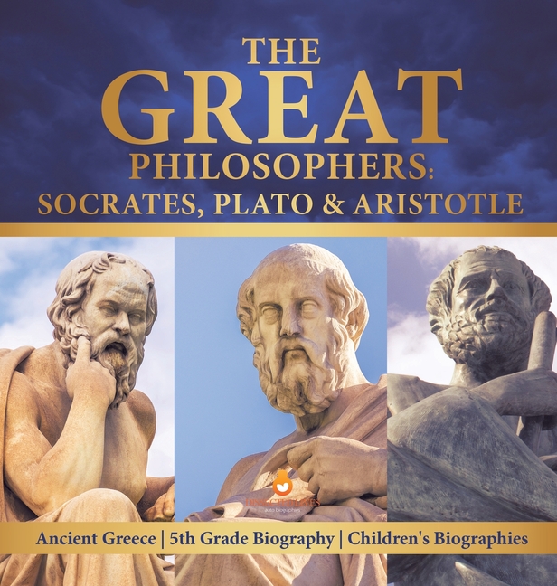 The Great Philosophers Socrates, Plato & Aristotle Ancient Greece 5th Grade Biography Children's Biographies