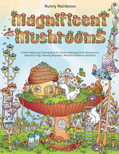 Magnificent Mushrooms: A Stress-Relieving Coloring Book for Adults Featuring Exotic Mushrooms, Beautiful Fungi, Relaxing Mandalas, Whimsical Patterns