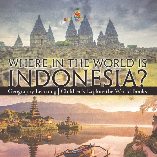 Where in the World is Indonesia? Geography Learning Children's Explore the World Books