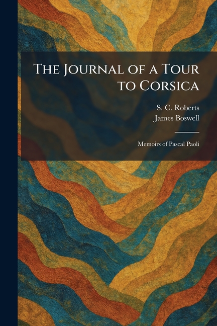 The Journal of a Tour to Corsica: Memoirs of Pascal Paoli