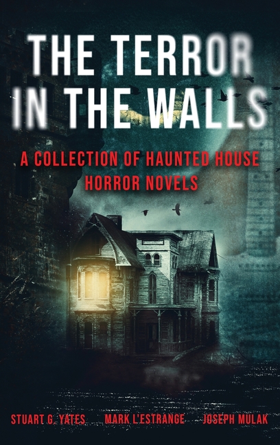 The Terror in the Walls: A Collection Of Haunted House Horror Novels