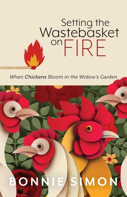 Setting the Wastebasket on FIRE: When Chickens Bloom in the Widow's Garden