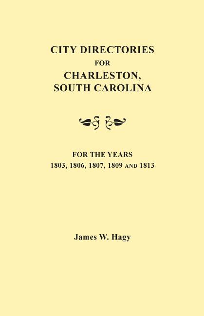 City Directories for Charleston, South Carolina, for the Years 1803, 1806, 1807, 1809 and 1813