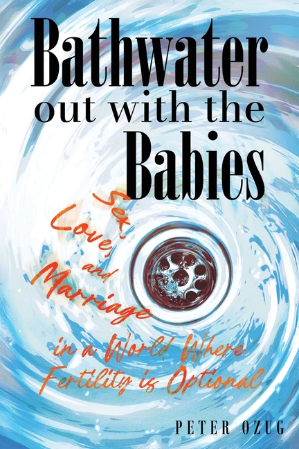 Bathwater out with the Babies: Sex, Love, and Marriage in a World Where Fertility is Optional