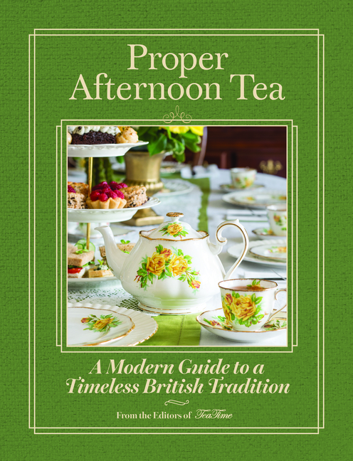 Proper Afternoon Tea: A Modern Guide to a Timeless British Tradition