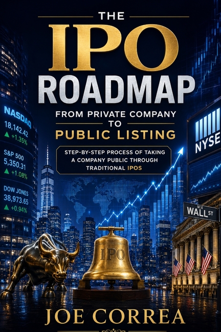 The IPO Roadmap (From Private Company to Public Listing): Step-by-Step Process of Taking a Company Public Through Traditional IPOs