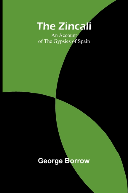 The Zincali: An Account of the Gypsies of Spain