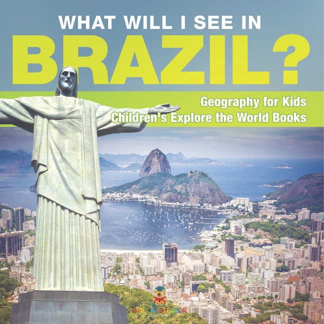 What Will I See In Brazil? Geography for Kids Children's Explore the World Books