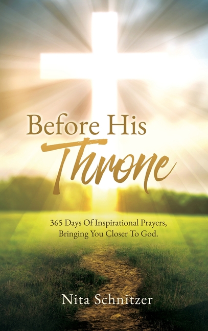 Before His Throne: 365 Days Of Inspirational Prayers, Bringing You Closer To God.