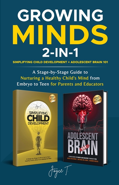 Growing Minds 2-in-1 Simplifying Child Development + Adolescent Brain 101: A Stage-by-Stage Guide to Nurturing a Healthy Child's Mind from Embryo to T