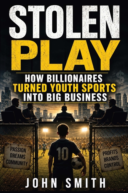 Stolen Play: How Billionaires Turned Youth Sports Into Big Business