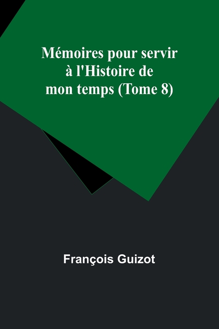 Mémoires pour servir à l'Histoire de mon temps (Tome 8)