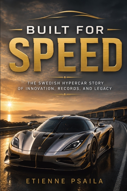 Built for Speed: The Swedish Hypercar Story of Innovation, Records, and Legacy