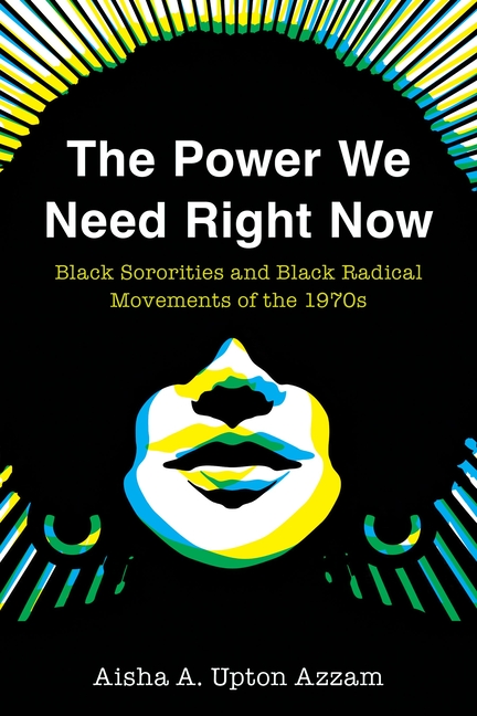 The Power We Need Right Now: Black Sororities and Black Radical Movements of the 1970s