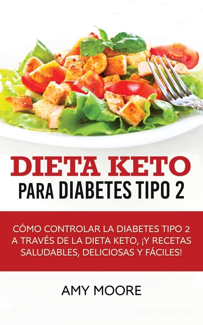 Dieta Keto para la diabetes tipo 2: Cómo controlar la diabetes tipo 2 con la dieta Keto, ¡más recetas saludables, deliciosas y fáciles!
