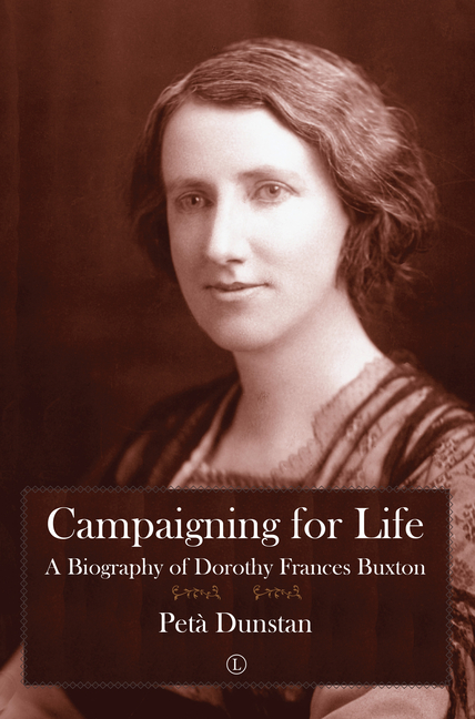 Campaigning for Life: A Biography of Dorothy Frances Buxton