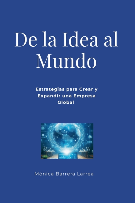 De la Idea al Mundo: Estrategias para Crear y Expandir una Empresa Global