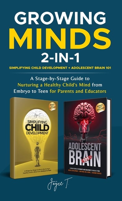 Growing Minds 2-in-1 Simplifying Child Development + Adolescent Brain 101: A Stage-by-Stage Guide to Nurturing a Healthy Child's Mind from Embryo to T