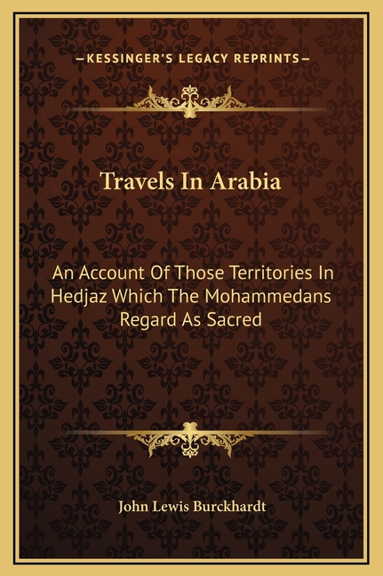 Travels In Arabia: An Account Of Those Territories In Hedjaz Which The Mohammedans Regard As Sacred