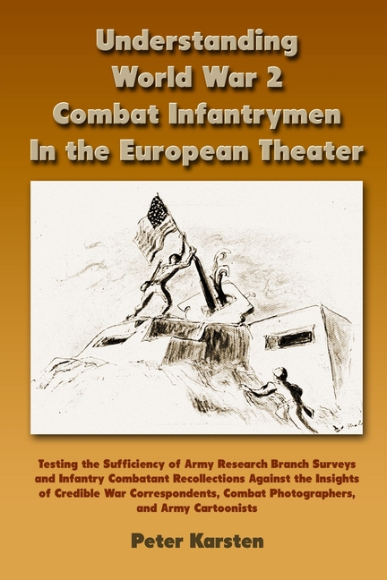 Understanding World War 2 Combat Infantrymen In the European Theater: Testing the Sufficiency of Army Research Branch Surveys and Infantry Combatant R