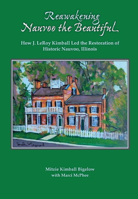 Reawakening Nauvoo the Beautiful: How J. LeRoy Kimball Led the Restoration of Historic Nauvoo, Illinois