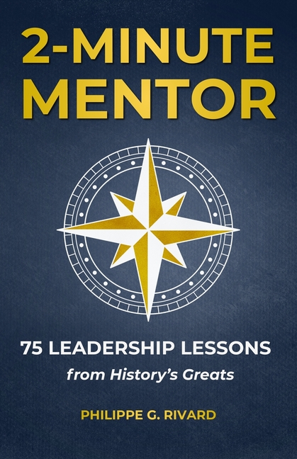 2-Minute Mentor: 75 Bite-Sized Leadership Lessons from History's Greats