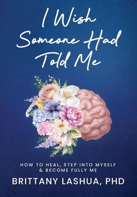 I Wish Someone Had Told Me: How to Know Myself, Heal, and Become Who I Was Always Meant to Be