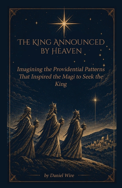 The King Announced by Heaven: Imagining the Providential Patterns That Inspired the Magi to Seek the King